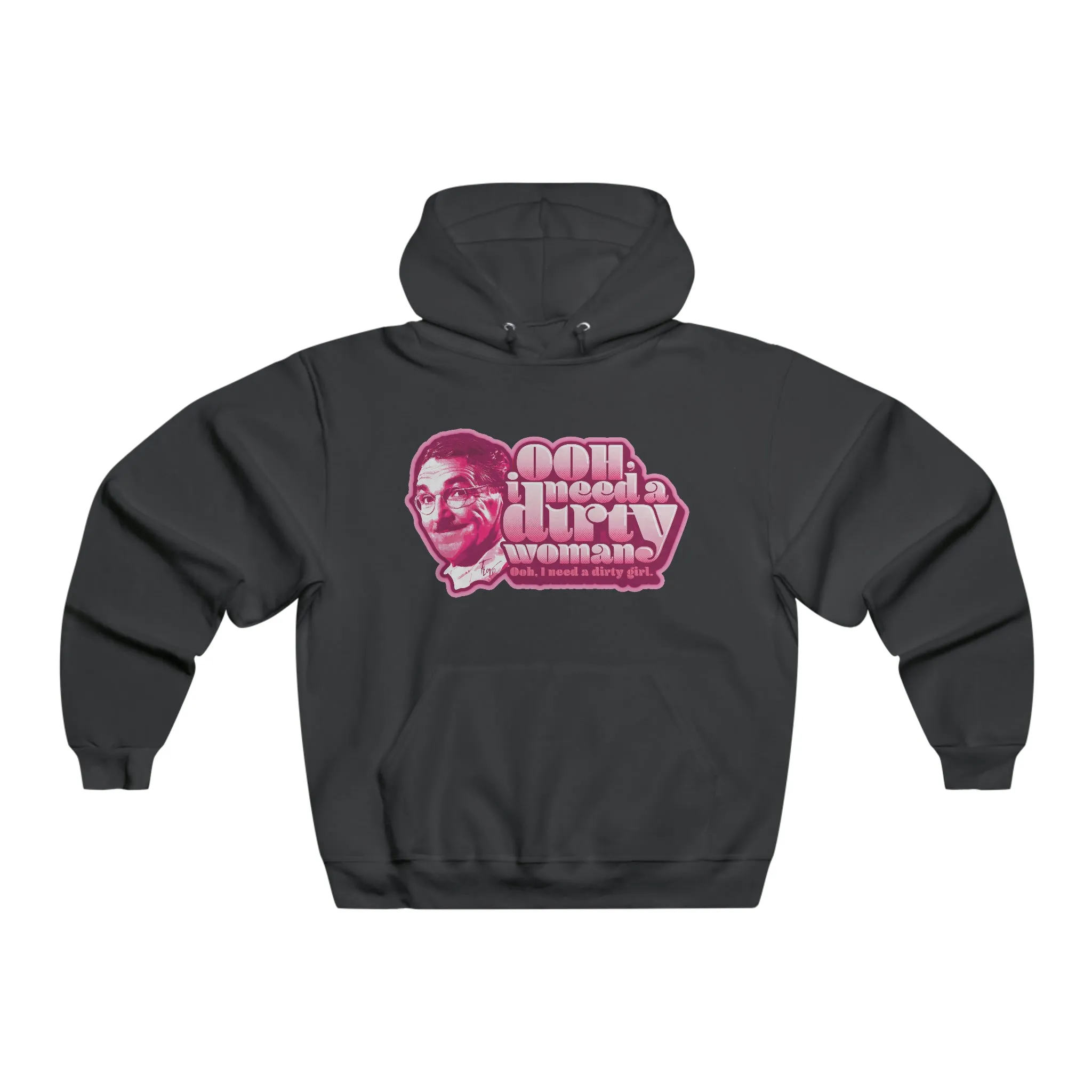 Ooh, I need a Dirty Woman - Hooded Sweatshirt